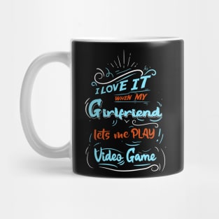 I LOVE IT WHEN MY GIRLFRIEND LETS ME PLAY VIDEO GAME Mug